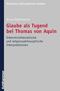 Glaube als Tugend bei Thomas von Aquin : Erkenntnistheoretische und religionsphilosophische Interpretationen /.
