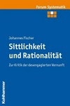 Sittlichkeit und Rationalität : zur Kritik der desengagierten Vernunft /