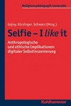 Selfie - I like it : anthropologische und ethische Implikationen digitaler Selbstinszenierung /