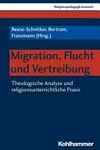 Migration, Flucht und Vertreibung : theologische Analyse und religionsunterrichtliche Praxis /