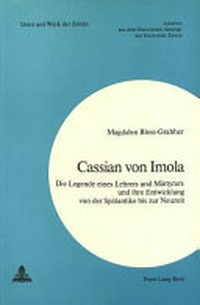 Cassian von Imola : die Legende eines Lehrers und Märtyrers und ihre Entwicklung von der Spätantike bis zur Neuzeit /