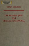 Die Passion Jesu als Verhaltensmodell : literarische und theologische Analyse der Traditions- und Redaktionsgeschichte der Markuspassion /