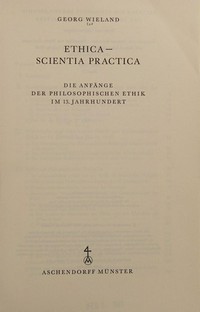 Ethica - Scientia practica : die Anfänge der philosophischen Ethik im 13. Jahrhundert /