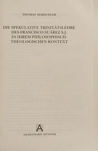 Die spekulative Trinitätslehre des Francisco Suárez S.J. in ihrem philosophisch-theologischen Kontext /