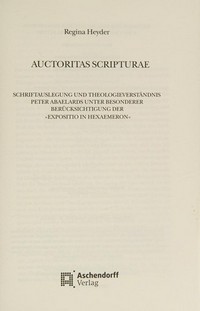Auctoritas scripturae : Schriftauslegung und Theologieverständnis Peter Abaelards unter besonderer Berücksichtigung der "Expositio in Hexaemeron" /