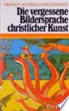 Die vergessene Bildersprache christlicher Kunst : Ein Fűhrer zum Verständnis der Tier- Engel- und Mariensymbolik /