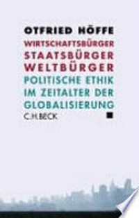 Wirtschaftsbürger, Staatsbürger, Weltbürger : politische Ethik im Zeitalter der Globalisierung /