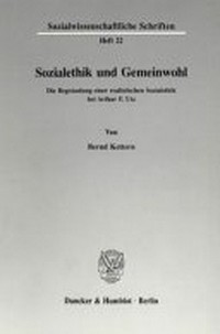 Sozialethik und Gemeinwohl : die Begründung einer realistischen Sozialethik bei Arthur F. Utz /