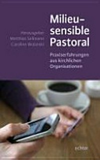 Milieusensible Pastoral : Praxiserfahrungen aus kirchlichen Organisationen /
