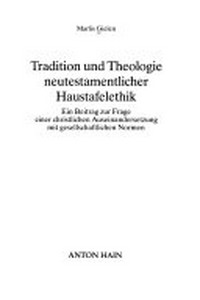 Tradition und Theologie neutestamentlicher Haustafelethik : ein Beitrag zur Frage einer christlichen Auseinandersetzung mit gesellschaftlichen Normen /