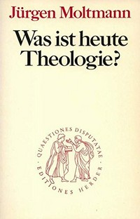 Was ist heute Theologie? : Zwei Beiträge zu ihrer Vergegenwärtigung /