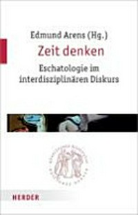 Zeit Denken : Eschatologie im interdisziplinären Diskurs /