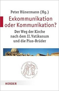 Exkommunikation oder Kommunikation? : der Weg der Kirche nach dem II. Vatikanum und die Pius-Brüder /