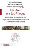 Die Filioque-Kontroverse : historische, ökumenische und dogmatische Perspektiven 1200 Jahre nach der Aachener Synode /