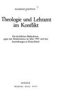 Theologie und Lehramt im Konflikt : die kirchlichen Massnahmen gegen den Modernismus im Jahre 1907 und ihre Auswirkungen in Deutschland /