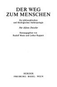 Der Weg zum Menschen : zur philosophischen und theologischen Anthropologie : für Alfons Deissler /