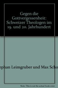 Gegen die Gottvergessenheit : Schweizer Theologen im 19. und 20. Jahrhundert /