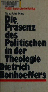 Die Präsenz des Politischen in der Theologie Dietrich Bonhoeffers : eine historische Untersuchung in systematischer Absicht /