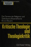 Kritische Theologie und Theologiekritik : die Genese der Religions- und Selbstbewußtseinstheorie Bruno Bauers /