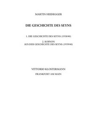 Die Geschichte des Seyns : 1. Die Geschichte des Seyns (1938/40) : 2. Koinon aus der Geschichte des Seyns (1939/40) /