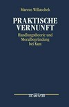 Praktische Vernunft : Handlungstheorie und Moralbegründung bei Kant /