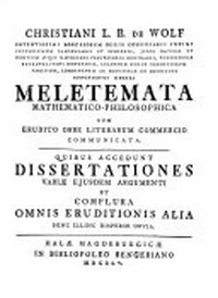 Christiani Wolfii Meletemata mathematico-philosophica : quibus accedunt dissertationes.