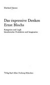 Das expressive Denken Ernst Blochs : Kategorien und Logik künstlerischer Produktion und Imagination /
