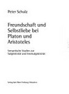 Freundschaft und Selbstliebe bei Platon und Aristoteles : semantische Studien zur Subjektivität und Intersubjektivität /