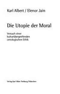 Die Utopie der Moral : Versuch einer kulturübergreifenden ontologischen Ethik /