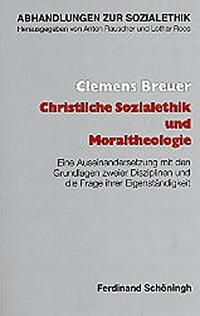 Christliche Sozialethik und Moraltheologie : eine Auseinandersetzung mit den Grundlagen zweier Disziplinen und die Frage ihrer Eigenständigkeit /