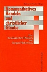 Kommunikatives Handeln und christlicher Glaube : Ein theologischer Diskurs mit Jürgen Habermas /