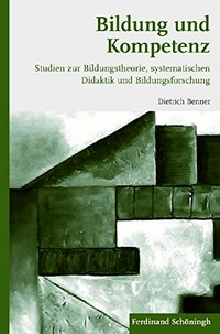 Bildung und Kompetenz : Studien zur Bildungstheorie, systematischen Didaktik und Bildungsforschung /