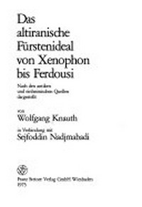 Das altiranische Fürstenideal von Xenophon bis Ferdousi : nach den antiken und einheimischen Quellen dargestellt /