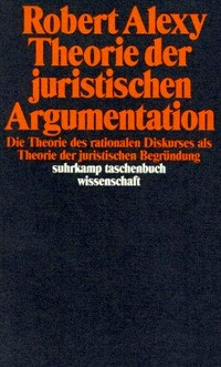 Theorie der juristischen Argumentation : die Theorie des rationalen Diskurses als Theorie der juristischen Begründung /