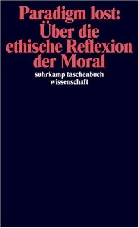 Paradigm lost : über die ethische Reflexion der Moral : Rede anlässlich der Verleihung des Hegel-Preises 1989 /
