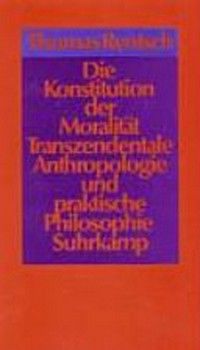 Die Konstitution der Moralität : transzendentale Anthropologie und praktische Philosophie /