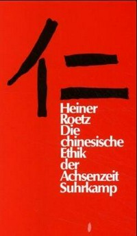 Die chinesische Ethik der Achsenzeit : eine Rekonstruktion unter dem Aspekt des Durchbruchs zu postkonventionellem Denkem /