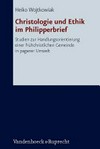 Christologie und Ethik im Philipperbrief : Studien zur Handlungsorientierung einer frühchristlichen Gemeinde in paganer Umwelt /