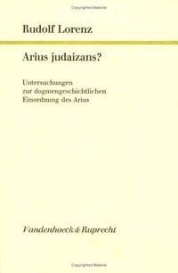 Arius judaizans? : Untersuchungen zur dogmengeschichtlichen Einordnung des Arius /