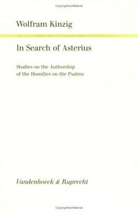 In search of Asterius : studies on the authorship of the homilies on the Psalms /