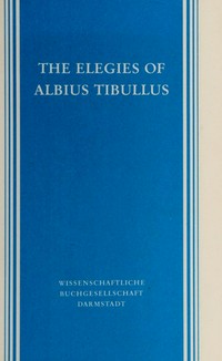 The Elegies of Albius Tibullus : the Corpus tibullianum edited with introduction and notes on books I, II, and IV, 2-14 /