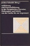 Aufklärung und gegenaufklärung in der europäischen Literatur, Philosophie und Politik von der Antike bis zur Gegenwart /
