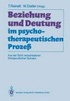 Beziehung und Deutung im psychotherapeutischen Prozess : aus der Sicht verschiedener therapeutischer Schulen /