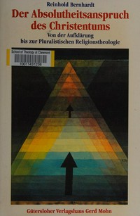 Der Absolutheitsanspruch des Christentums : von der Aufklärung bis zur pluralistichen Religionstheologie /