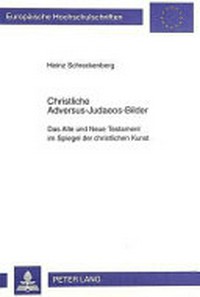 Christliche Adversus-Judaeos-Bilder : das Alte und Neue Testament im Spiegel der christlichen Kunst /