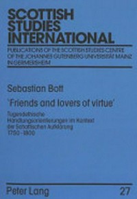 Friends and lovers of virtue : tugendethische Handlungsorientierungen im Kontext der Schottischen Aufklärung 1750-1800 /
