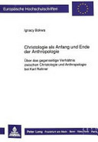 Christologie als anfang und ende der anthropologie : über das gegenseitige Verhältnis zwischen Christologie und Antropologie bei Karl Rahner /