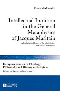 Intellectual intuition in the general metaphysics of Jacques Maritain : a study in the history of the methodology of classical metaphysics /