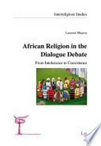 African religion in the dialogue debate : from intolerance to coexistence /