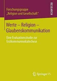 Werte - Religion - Glaubenskommunikation : eine Evaluationsstudie zur Erstkommunionkatechese /